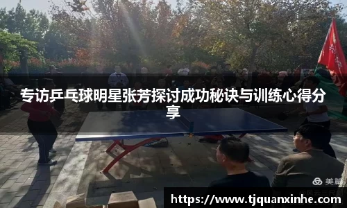 专访乒乓球明星张芳探讨成功秘诀与训练心得分享